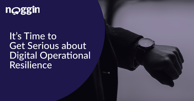 Time to Get Serious about Digital Operational Resilience