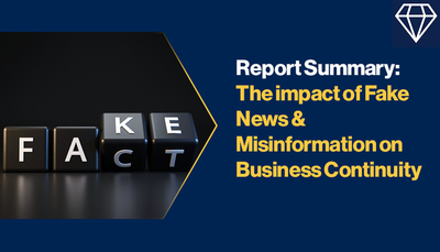 Report Summary: The impact of Fake News &amp; Misinformation on Business Continuity (Panel Discussion)