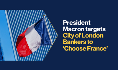 President Macron targets City of London Bankers to &lsquo;Choose France&rsquo;