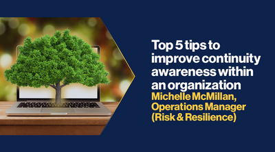 Michelle McMillan, Operations Manager (Risk &amp; Resilience), shares top 5 tips to improve BC awareness within an organization