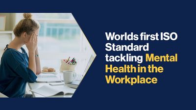 Worlds first ISO Standard tackling Mental Health in the Workplace