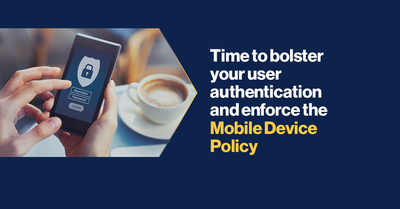 Time to bolster your User Authentication and enforce the Mobile Device Policy