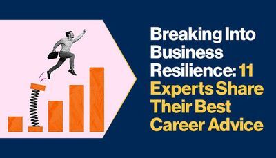Breaking Into Business Resilience: 11 Experts Share Their Best Career Advice