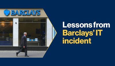 Lessons from Barclays&rsquo; IT incident