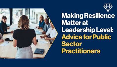 Making Resilience Matter at Leadership Level: Advice for Public Sector Practitioners