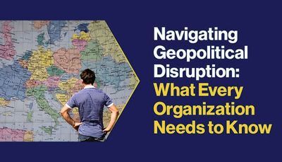 Navigating Geopolitical Disruption: What Every Organization Needs to Know
