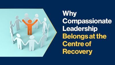 Why Compassionate Leadership Belongs at the Centre of Recovery