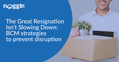 The Great Resignation Isn&rsquo;t Slowing Down: Here are the business continuity management strategies to prevent associated disruptions