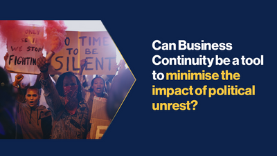 Can Business Continuity be a tool to minimise the impact of political unrest?