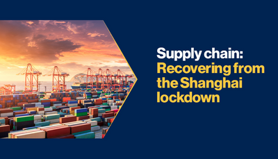 Supply chain: Recovering from the Shanghai lockdown