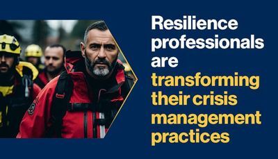 Resilience Professionals are Transforming Their Crisis Management Practices as They are Challenged b