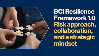 BCI Resilience Framework 1.0 &ndash; Risk Approach, Collaboration, and a Strategic Mindset in Achieving Or