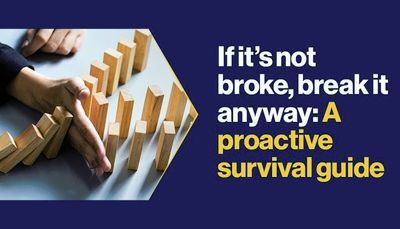 If it&rsquo;s not broke, break it anyway: A Proactive Survival Guide