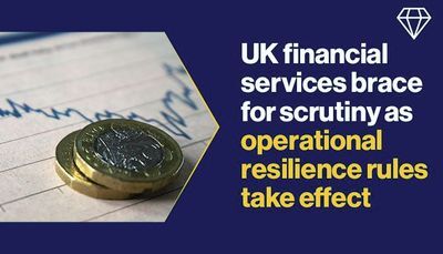 UK Financial Services Brace for Scrutiny as Operational Resilience Rules Take Effect