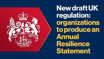 New draft UK regulation will require large organizations to produce an Annual Resilience Statement