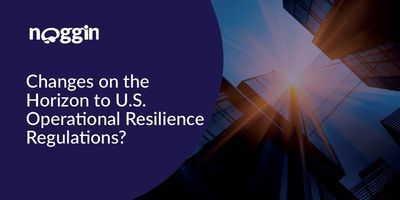 Changes on the Horizon to U.S. Operational Resilience Regulations?